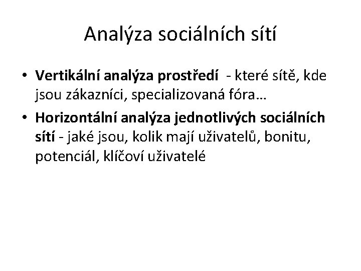 Analýza sociálních sítí • Vertikální analýza prostředí - které sítě, kde jsou zákazníci, specializovaná