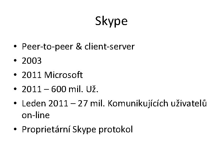 Skype Peer-to-peer & client-server 2003 2011 Microsoft 2011 – 600 mil. Už. Leden 2011