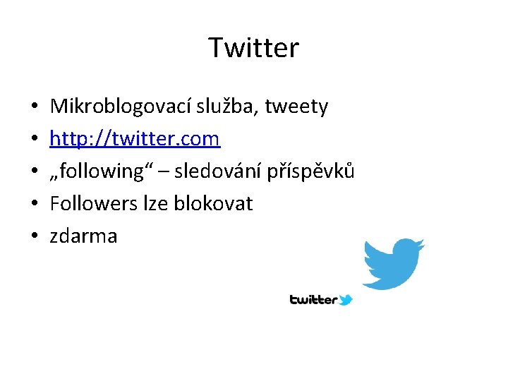 Twitter • • • Mikroblogovací služba, tweety http: //twitter. com „following“ – sledování příspěvků