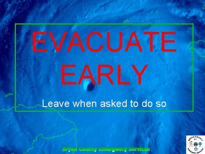 EVACUATE EARLY Leave when asked to do so 