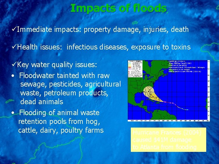 Impacts of floods üImmediate impacts: property damage, injuries, death üHealth issues: infectious diseases, exposure