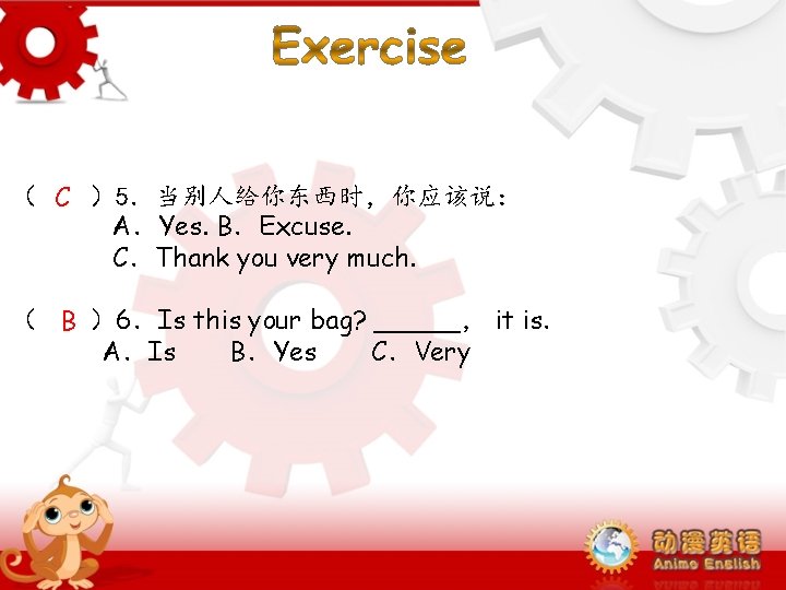 ( C )5.当别人给你东西时,你应该说: A.Yes. B.Excuse. C.Thank you very much. ( B )6.Is this your ( C )5.当别人给你东西时,你应该说: A.Yes. B.Excuse. C.Thank you very much. ( B )6.Is this your