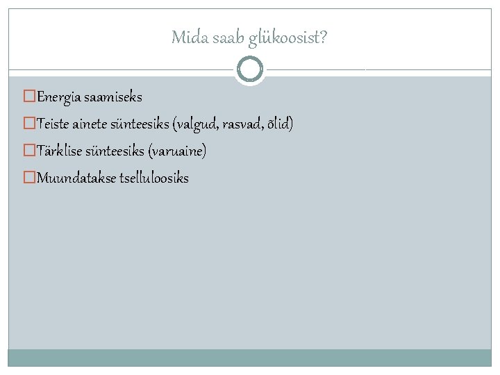 Mida saab glükoosist? �Energia saamiseks �Teiste ainete sünteesiks (valgud, rasvad, õlid) �Tärklise sünteesiks (varuaine)