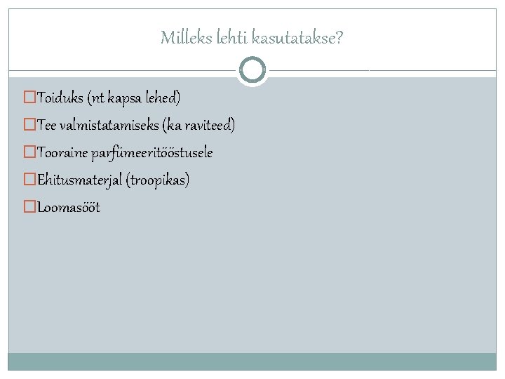 Milleks lehti kasutatakse? �Toiduks (nt kapsa lehed) �Tee valmistatamiseks (ka raviteed) �Tooraine parfümeeritööstusele �Ehitusmaterjal