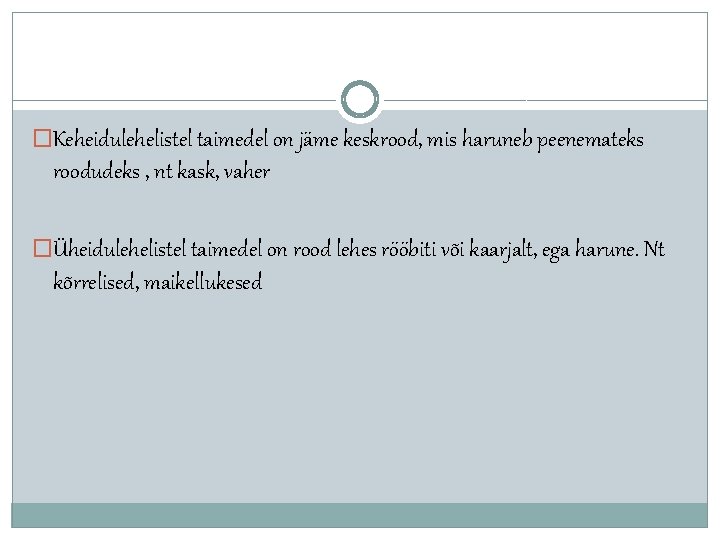 �Keheidulehelistel taimedel on jäme keskrood, mis haruneb peenemateks roodudeks , nt kask, vaher �Üheidulehelistel