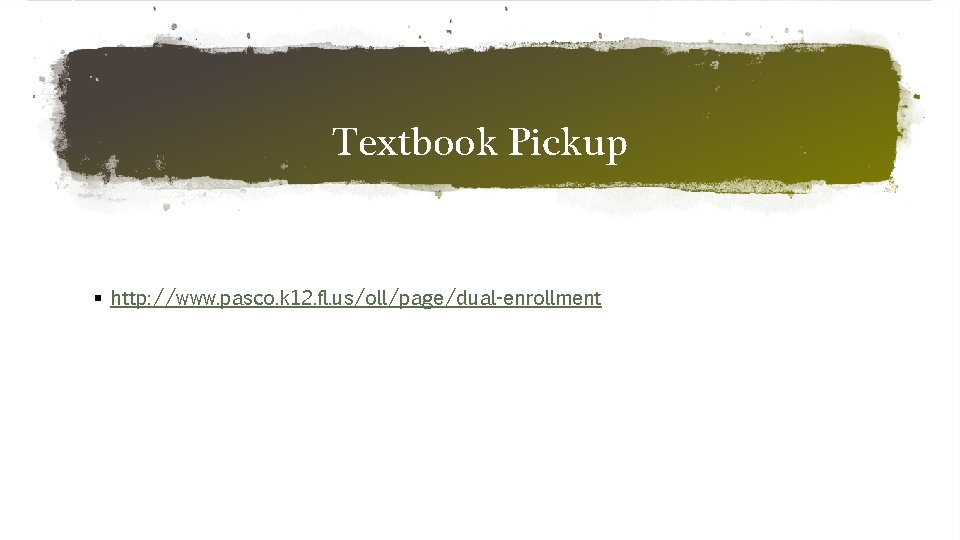 Textbook Pickup § http: //www. pasco. k 12. fl. us/oll/page/dual-enrollment 