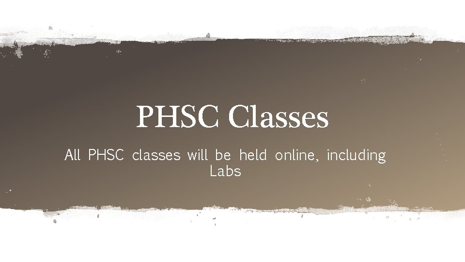 PHSC Classes All PHSC classes will be held online, including Labs 