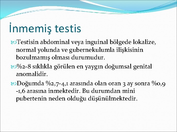 İnmemiş testis Testisin abdominal veya inguinal bölgede lokalize, normal yolunda ve gubernekulumla ilişkisinin bozulmamış