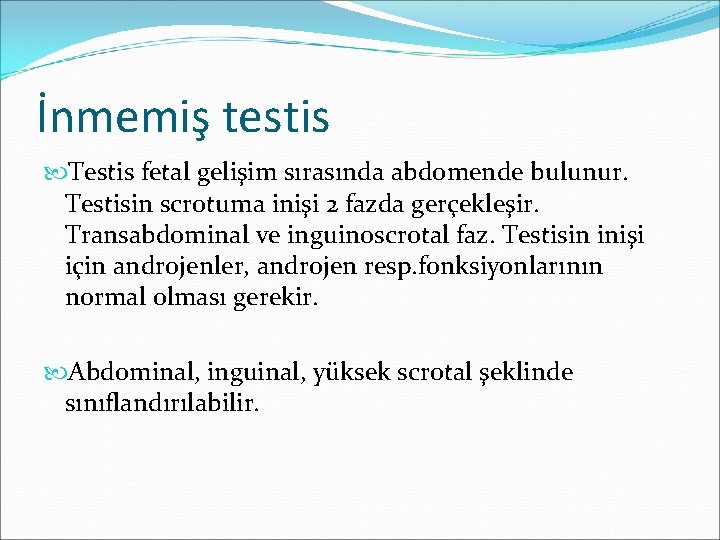 İnmemiş testis Testis fetal gelişim sırasında abdomende bulunur. Testisin scrotuma inişi 2 fazda gerçekleşir.