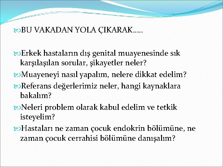  BU VAKADAN YOLA ÇIKARAK. . . Erkek hastaların dış genital muayenesinde sık karşılan