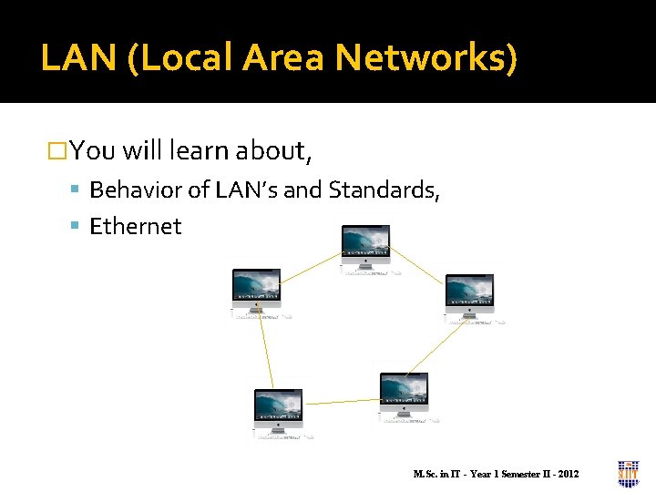 LAN (Local Area Networks) �You will learn about, Behavior of LAN’s and Standards, Ethernet