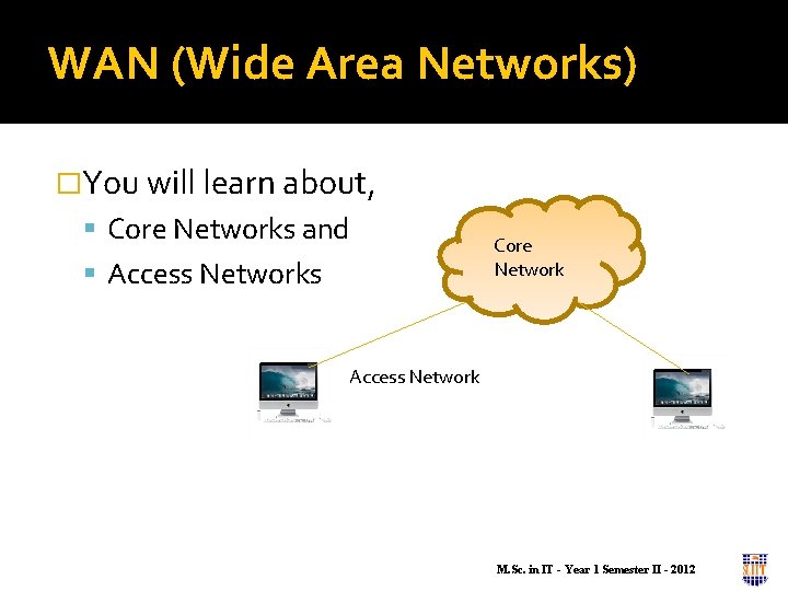 WAN (Wide Area Networks) �You will learn about, Core Networks and Access Networks Core