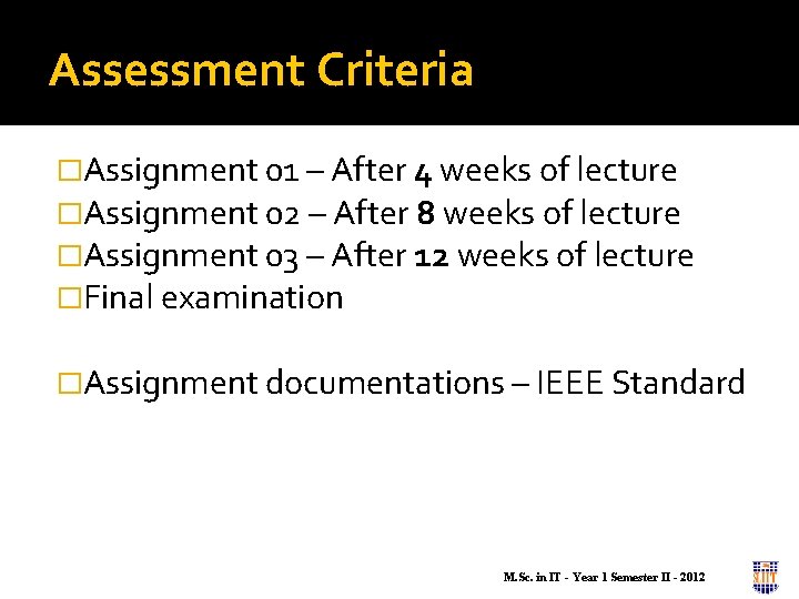 Assessment Criteria �Assignment 01 – After 4 weeks of lecture �Assignment 02 – After