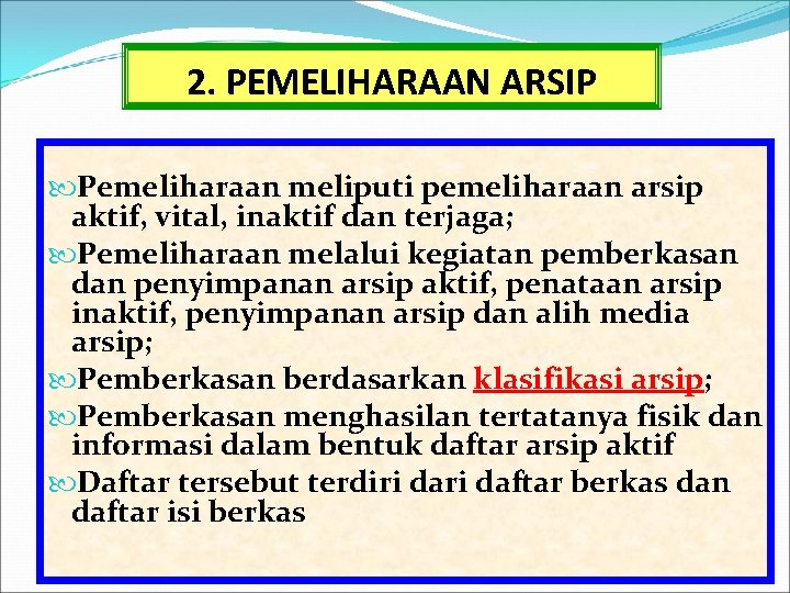 2. PEMELIHARAAN ARSIP Pemeliharaan meliputi pemeliharaan arsip aktif, vital, inaktif dan terjaga; Pemeliharaan melalui