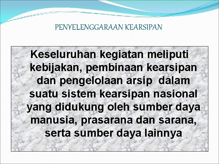 PENYELENGGARAAN KEARSIPAN Keseluruhan kegiatan meliputi kebijakan, pembinaan kearsipan dan pengelolaan arsip dalam suatu sistem