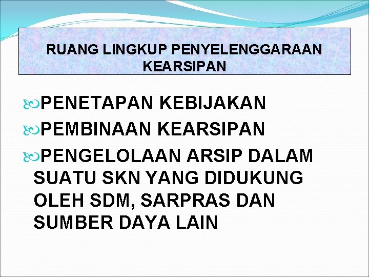 RUANG LINGKUP PENYELENGGARAAN KEARSIPAN PENETAPAN KEBIJAKAN PEMBINAAN KEARSIPAN PENGELOLAAN ARSIP DALAM SUATU SKN YANG