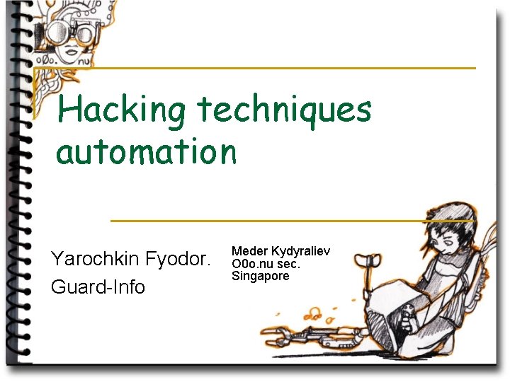 Hacking techniques automation Yarochkin Fyodor. Guard-Info Meder Kydyraliev O 0 o. nu sec. Singapore