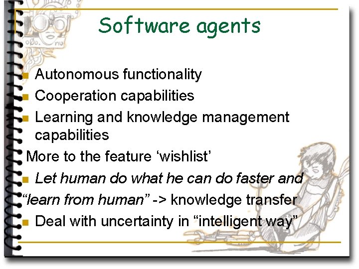 Software agents Autonomous functionality n Cooperation capabilities n Learning and knowledge management capabilities More