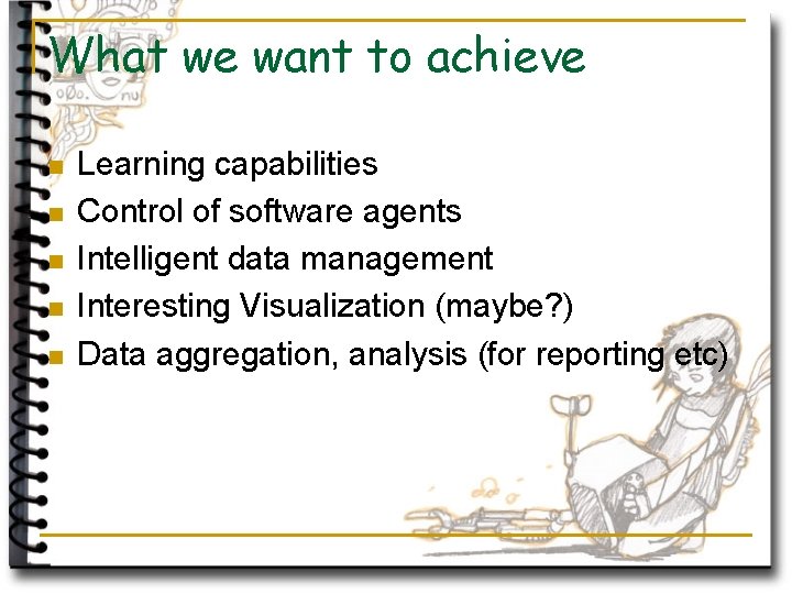 What we want to achieve n n n Learning capabilities Control of software agents