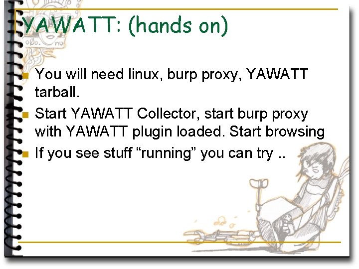 YAWATT: (hands on) n n n You will need linux, burp proxy, YAWATT tarball.