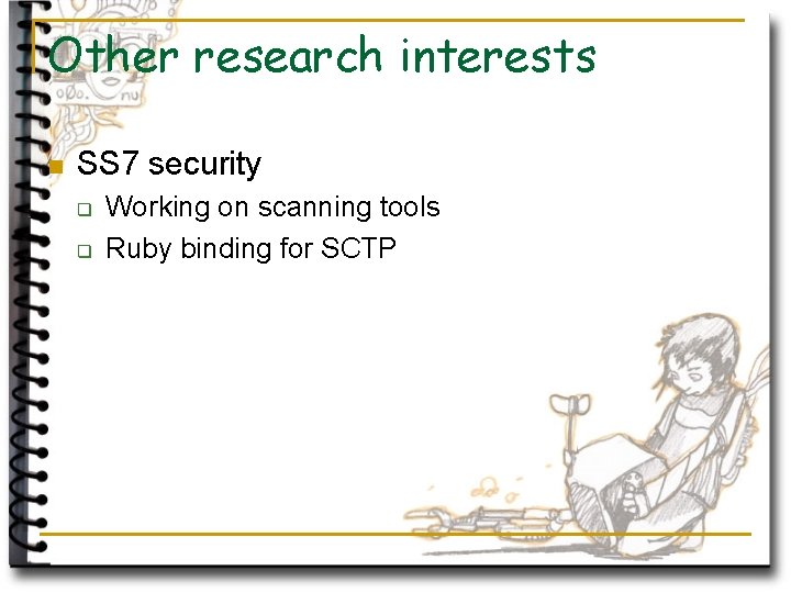 Other research interests n SS 7 security q q Working on scanning tools Ruby