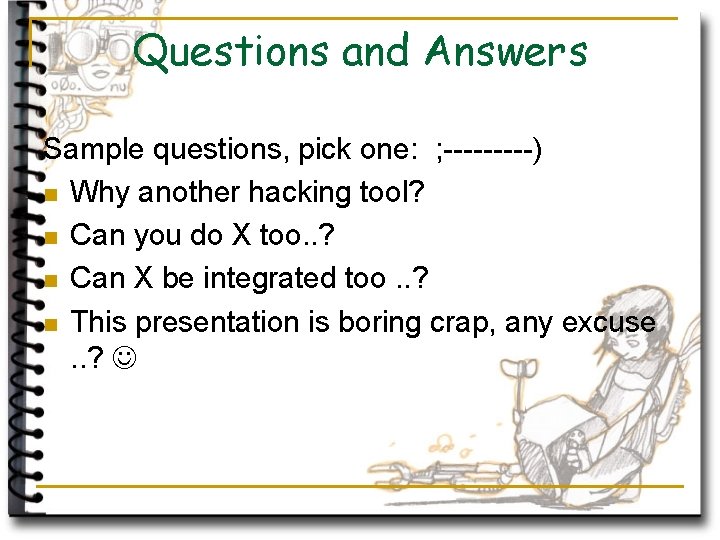 Questions and Answers Sample questions, pick one: ; -----) n Why another hacking tool?