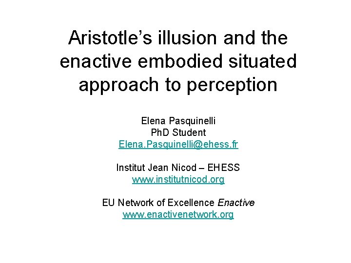 Aristotle’s illusion and the enactive embodied situated approach to perception Elena Pasquinelli Ph. D