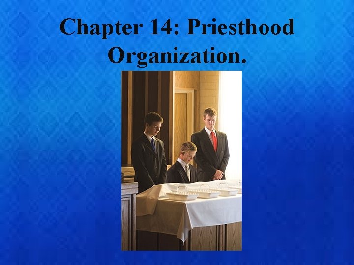 Chapter 14: Priesthood Organization. 