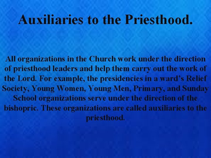 Auxiliaries to the Priesthood. All organizations in the Church work under the direction of