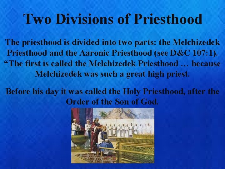 Two Divisions of Priesthood The priesthood is divided into two parts: the Melchizedek Priesthood