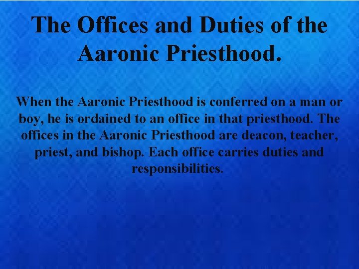 The Offices and Duties of the Aaronic Priesthood. When the Aaronic Priesthood is conferred