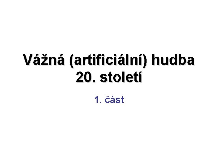 Vážná (artificiální) hudba 20. století 1. část 