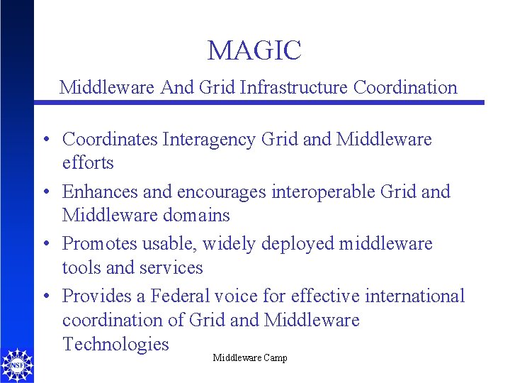 MAGIC Middleware And Grid Infrastructure Coordination • Coordinates Interagency Grid and Middleware efforts •