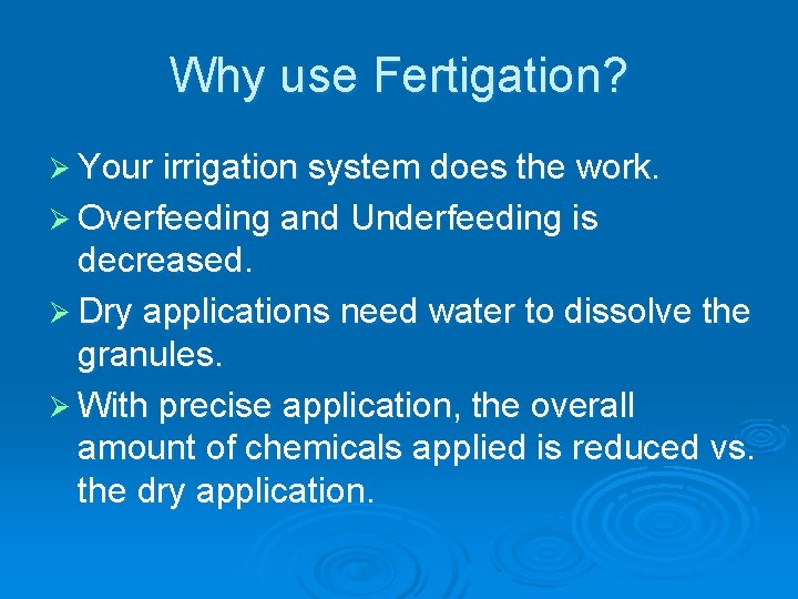 Why use Fertigation? Ø Your irrigation system does the work. Ø Overfeeding and Underfeeding