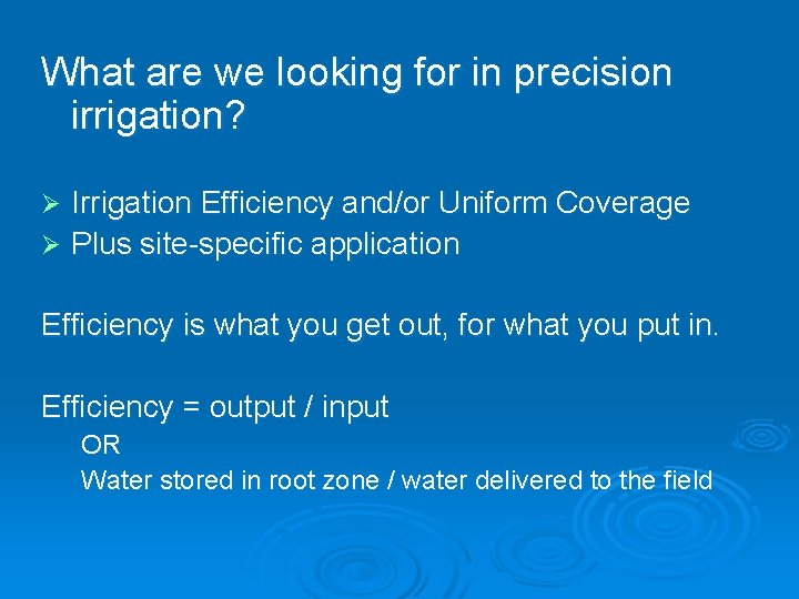 What are we looking for in precision irrigation? Irrigation Efficiency and/or Uniform Coverage Ø