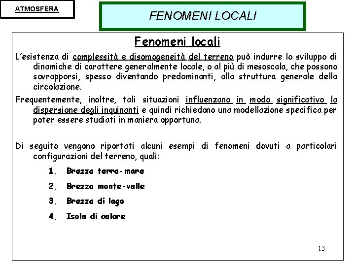 ATMOSFERA FENOMENI LOCALI Fenomeni locali L’esistenza di complessità e disomogeneità del terreno può indurre