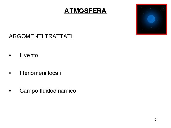 ATMOSFERA ARGOMENTI TRATTATI: • Il vento • I fenomeni locali • Campo fluidodinamico 2