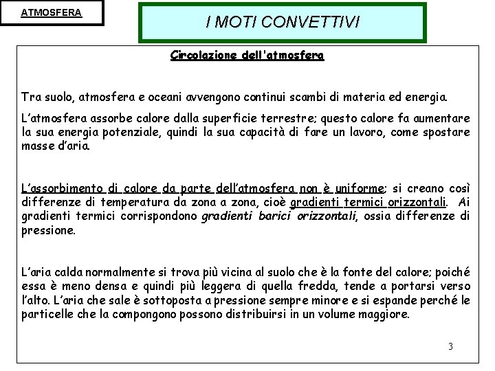 ATMOSFERA I MOTI CONVETTIVI Circolazione dell'atmosfera Tra suolo, atmosfera e oceani avvengono continui scambi