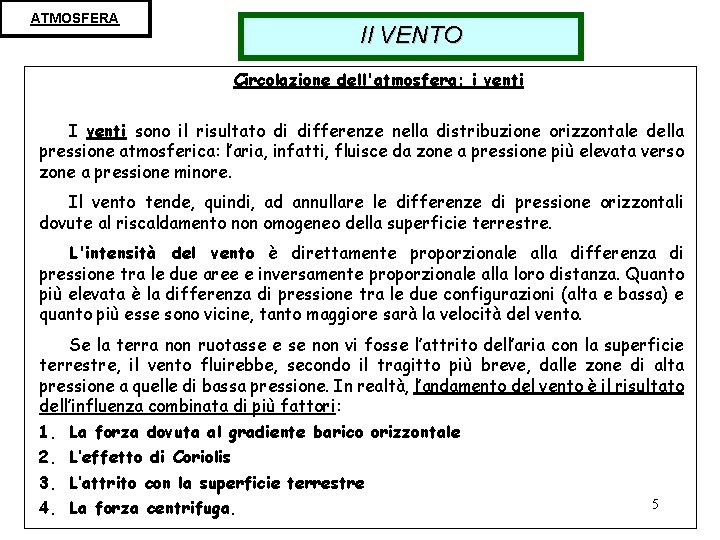 ATMOSFERA Il VENTO Circolazione dell'atmosfera: i venti I venti sono il risultato di differenze