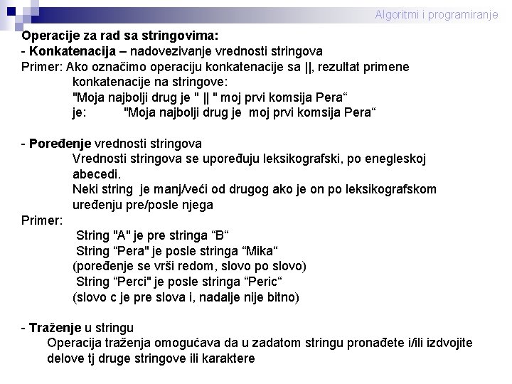 Algoritmi i programiranje Operacije za rad sa stringovima: - Konkatenacija – nadovezivanje vrednosti stringova