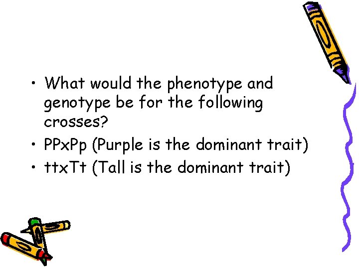  • What would the phenotype and genotype be for the following crosses? •