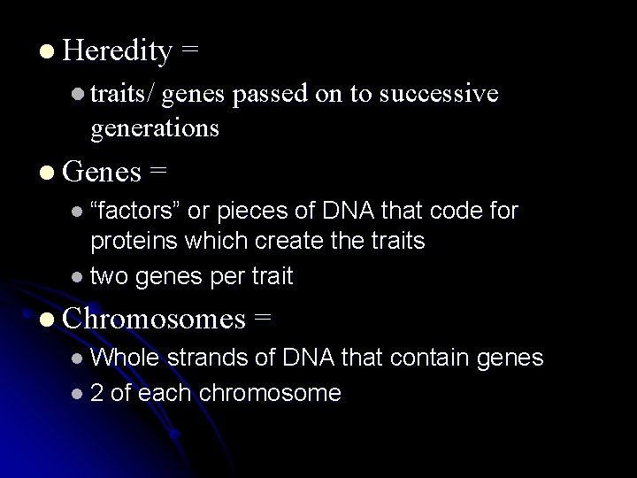 l Heredity = l traits/ genes passed on to successive generations l Genes =