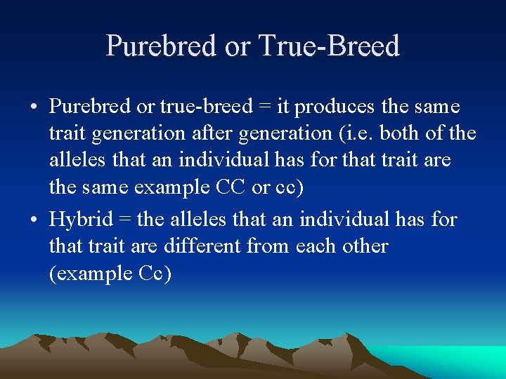 Purebred or True-Breed • Purebred or true-breed = it produces the same trait generation