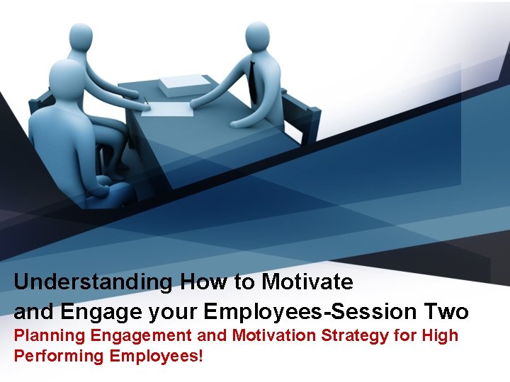 Understanding How to Motivate and Engage your Employees-Session Two Planning Engagement and Motivation Strategy