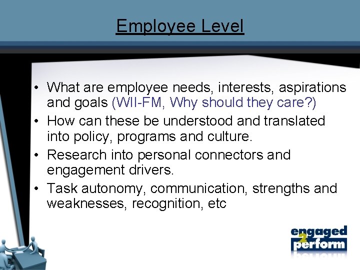 Employee Level • What are employee needs, interests, aspirations and goals (WII-FM, Why should