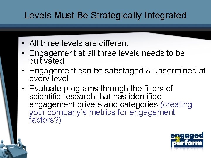 Levels Must Be Strategically Integrated • All three levels are different • Engagement at