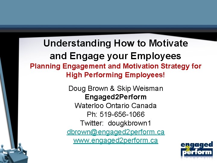 Understanding How to Motivate and Engage your Employees Planning Engagement and Motivation Strategy for