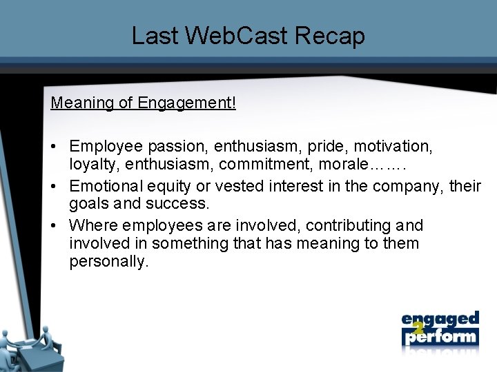 Last Web. Cast Recap Meaning of Engagement! • Employee passion, enthusiasm, pride, motivation, loyalty,