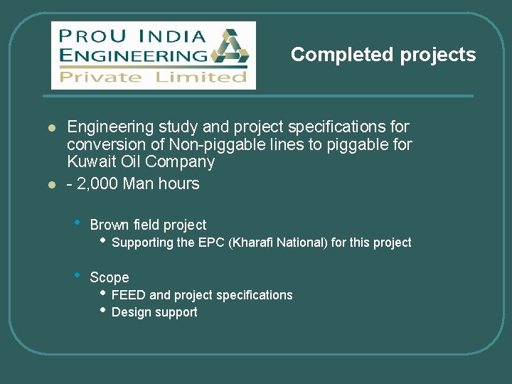 Completed projects l l Engineering study and project specifications for conversion of Non-piggable lines