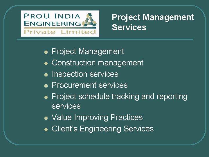 Project Management Services l l l l Project Management Construction management Inspection services Procurement